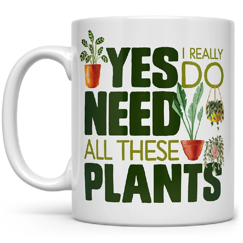 Yes I Really Do Need All These Plants Mug